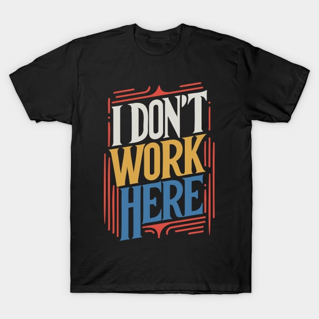 I Don't Work Here v4 T-Shirt by Emma
